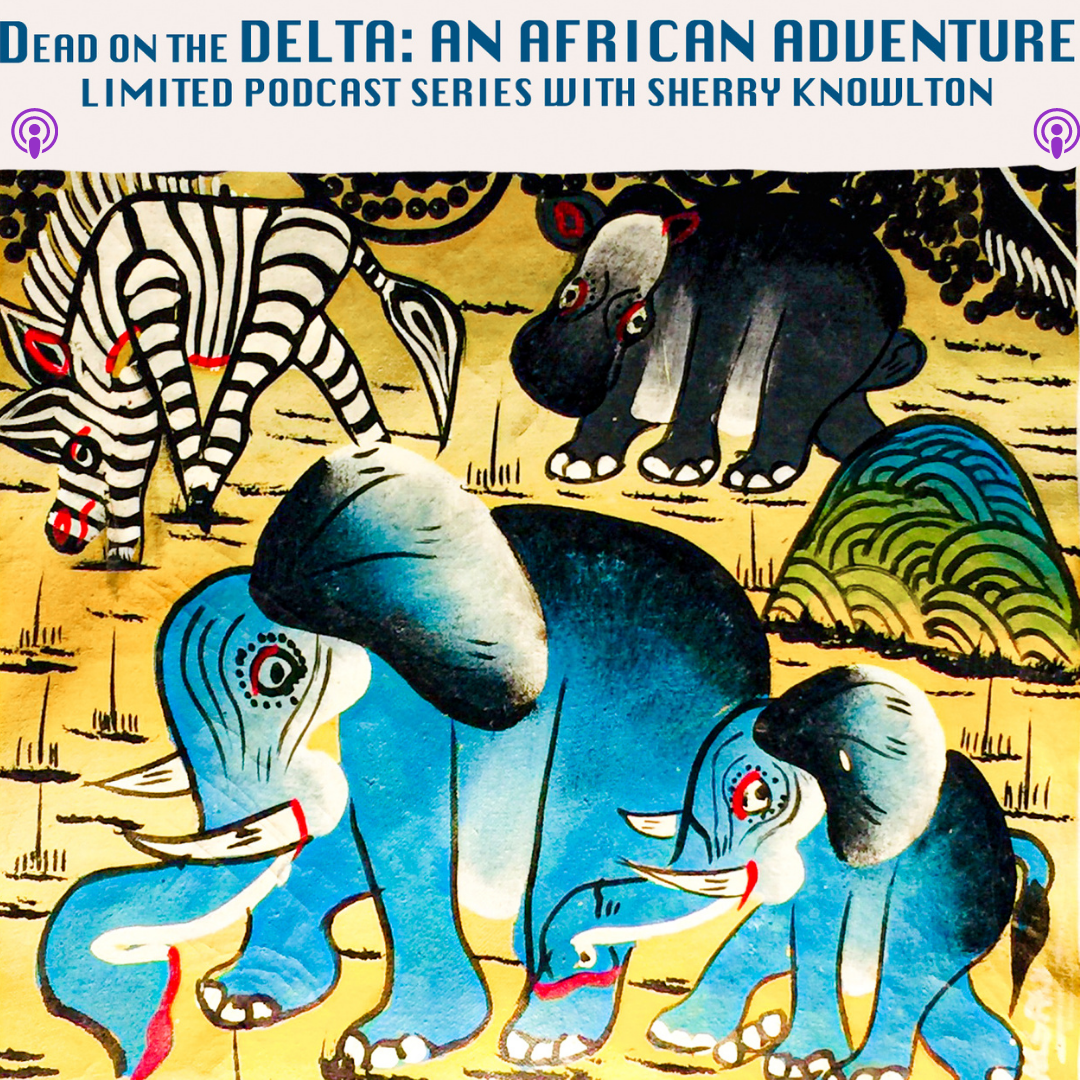 An African Safari Podcast Series | Sherry Knowlton's Dead on the Delta: An African Adventure