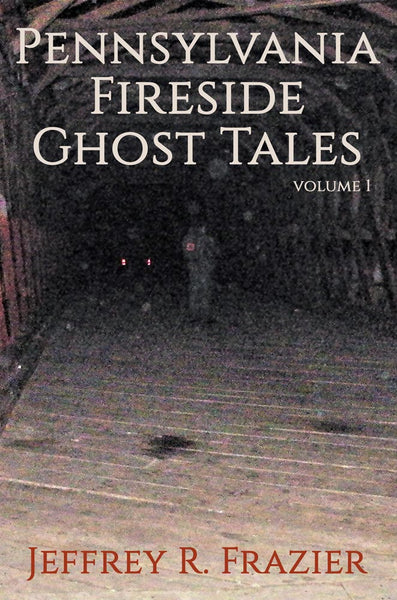 Pennsylvania Fireside Ghost Tales Volume 1