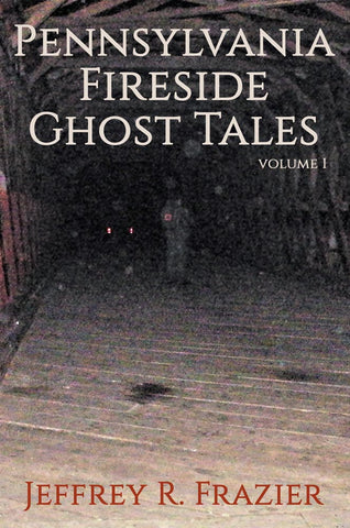 Pennsylvania Fireside Ghost Tales Volume 1