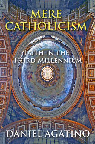 Mere Catholicism: Faith in the Third Millennium