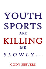 Youth Sports Are Killing Me Slowly