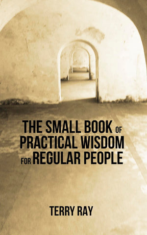 The Small Book of Practical Wisdom for Regular People