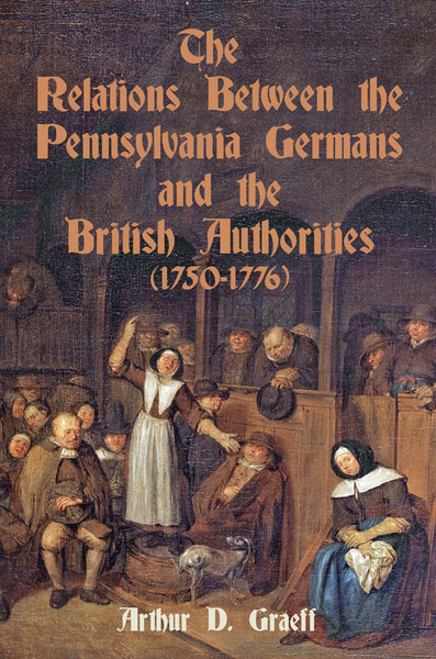 The Relations Between the Pennsylvania Germans and the British Authorities, 1750-1776