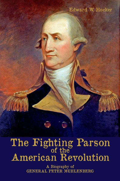 The Fighting Parson of the American Revolution: A Biography of General Peter Muhlenberg 2nd Ed.