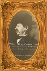 When Glory Comes Late: True Stories of a Civil War Soldier, Volume Two – Gettysburg’s Aftermath through Appomattox and the Final Peace