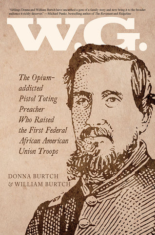 W.G. - The Opium-addicted Pistol Toting Preacher Who Raised the First Federal African American Union Troops