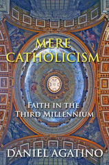 Mere Catholicism: Faith in the Third Millennium